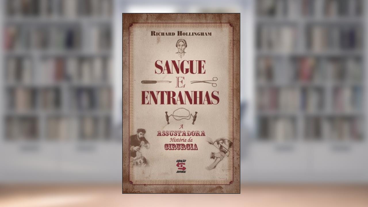 Capa de Sangue e Entranhas: A Assustadora História da Cirurgia, do autor Richard Hollingham