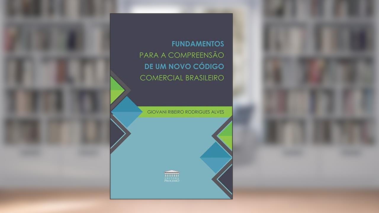 Capa de Fundamentos Para a Compreensão de um Novo Código Comercial Brasileiro, do autor Giovani Ribeiro Rodrigues Alves
