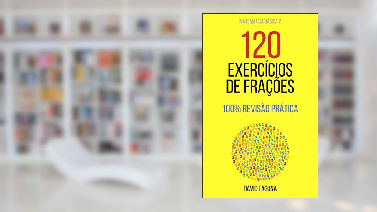 Capa de 120 EXERCÍCIOS DE FRAÇÕES: 100% REVISÃO PRÁTICA (Matemática Básica Livro 2), do autor David Laguna