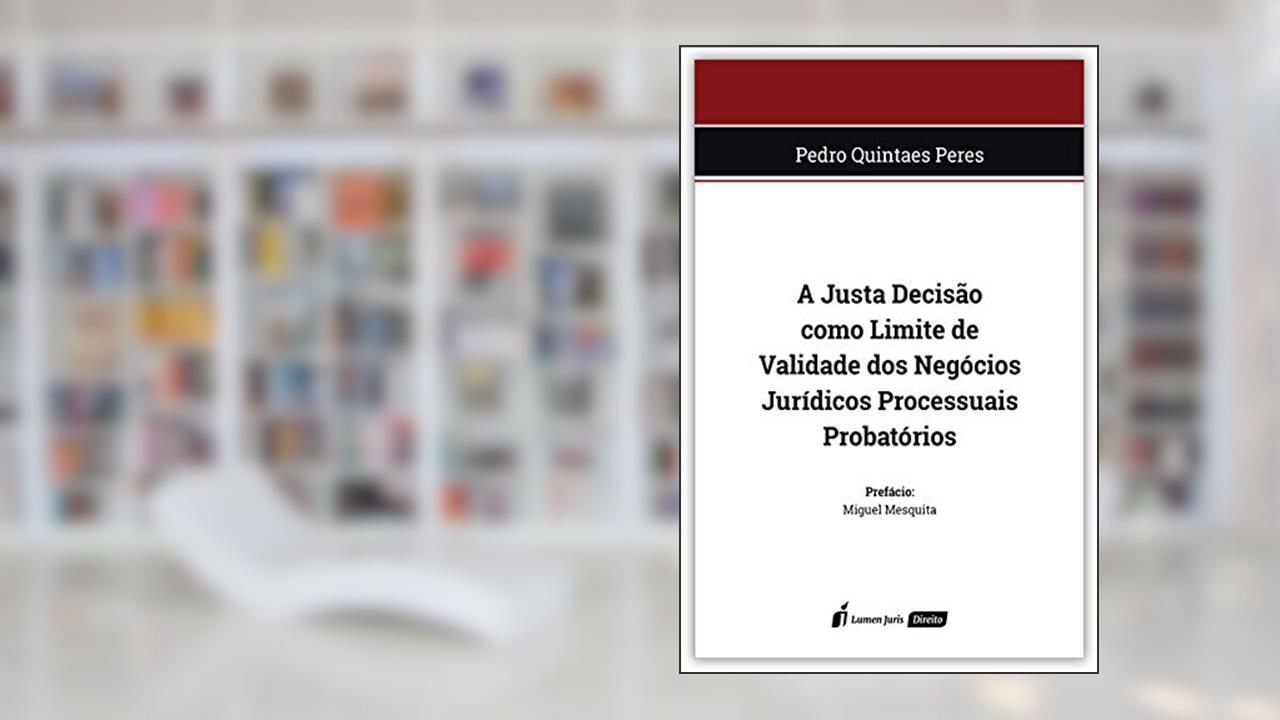 Capa de Justa Decisão Como Limite De Validade Dos Negócios Jurídicos Processuais Probatórios, A - 2020, do autor Pedro Quintaes Peres