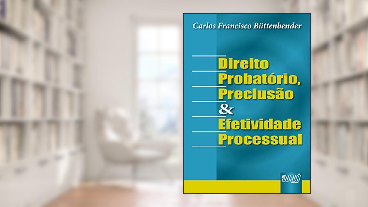 Capa de Direito Probatório, Preclusão e Efetividade Processual, de Carlos Francisco Büttenbender