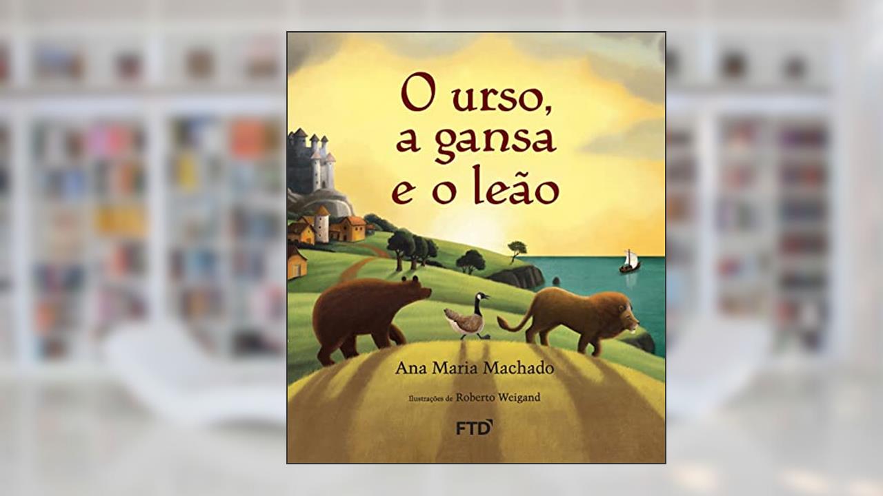 Capa de O Urso, A Gansa e o Leão (Capa Dura), do autor ANA MARIA MACHADO