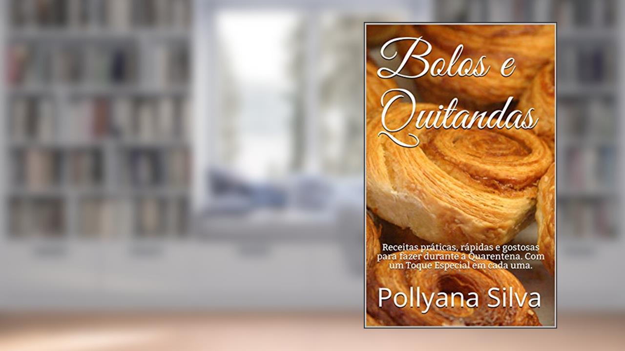 Capa de Bolos e Quitandas: Receitas práticas, rápidas e gostosas para fazer durante a Quarentena. Com um Toque Especial em cada uma., do autor Pollyana Silva