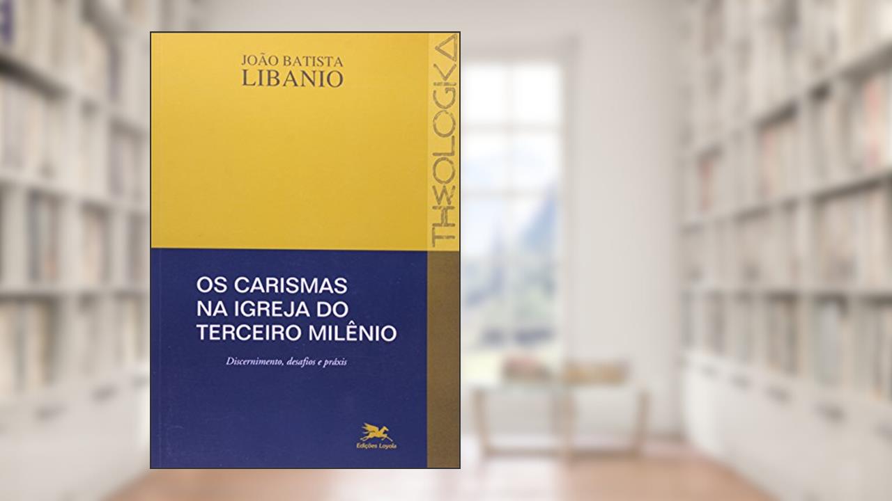 Capa de Os carismas na Igreja do terceiro milênio: Discernimento, desafios e práxis, do autor João Batista Libanio