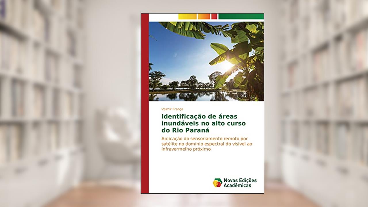 Capa de Identificação de áreas inundáveis no alto curso do Rio Paraná: Aplicação do sensoriamento remoto por satélite no domínio espectral do visível ao infravermelho próximo, do autor Valmir França