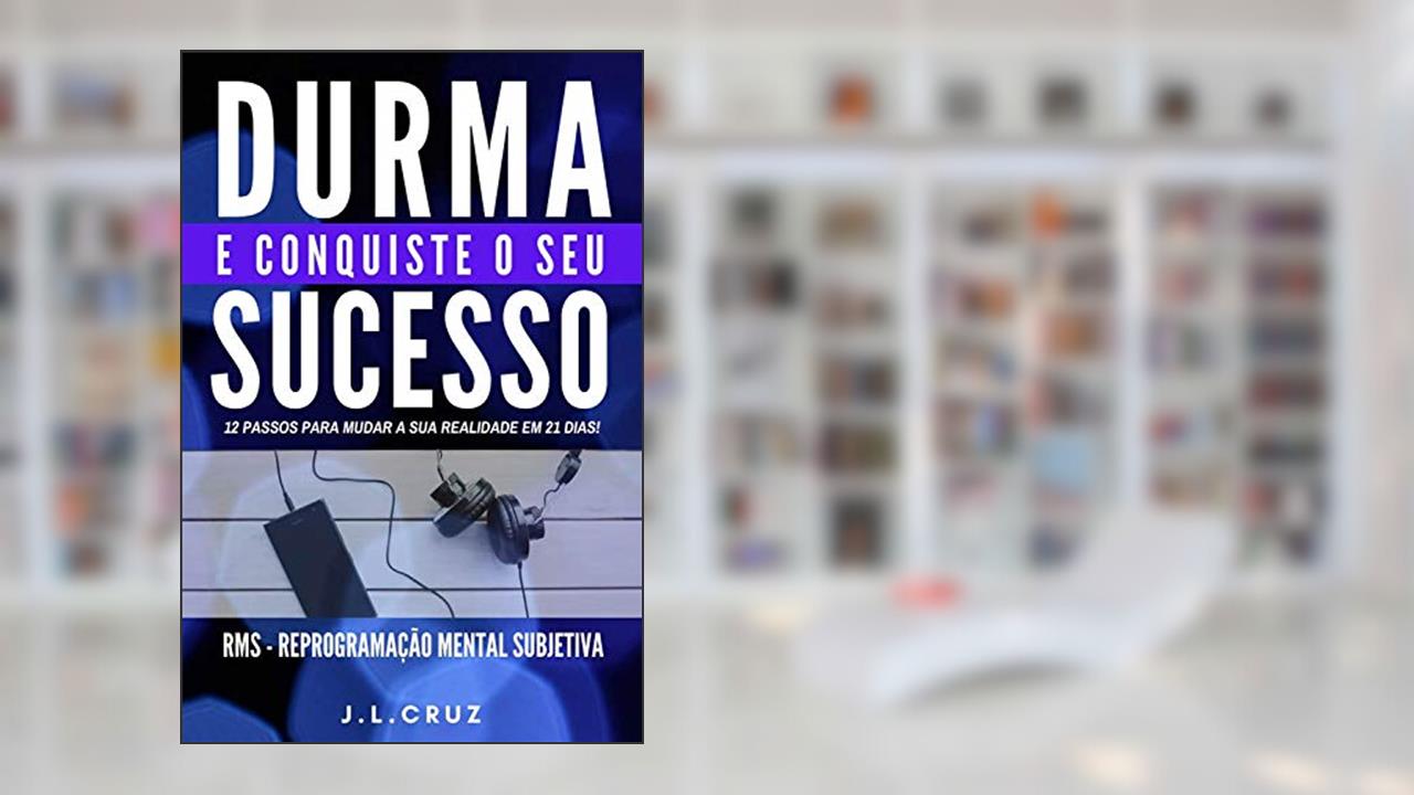 Capa de DURMA E CONQUISTE O SEU SUCESSO: 12 PASSOS PARA MUDAR A SUA REALIDADE EM 21 DIAS, do autor José Luiz Cruz