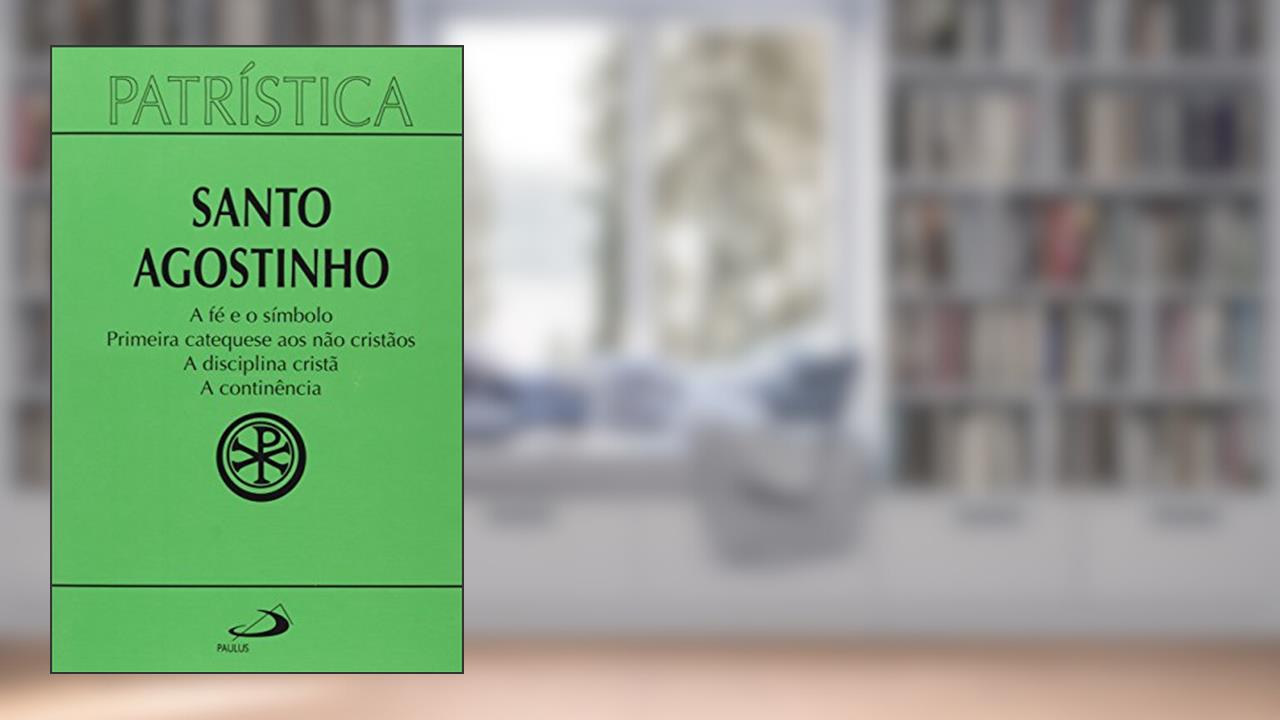 Capa de Patrística - A fé e o Símbolo | Primeira Catequese aos Não Cristãos | A Disciplina Cristã | A Continência - Vol. 32 (Volume 32), do autor Santo Agostinho