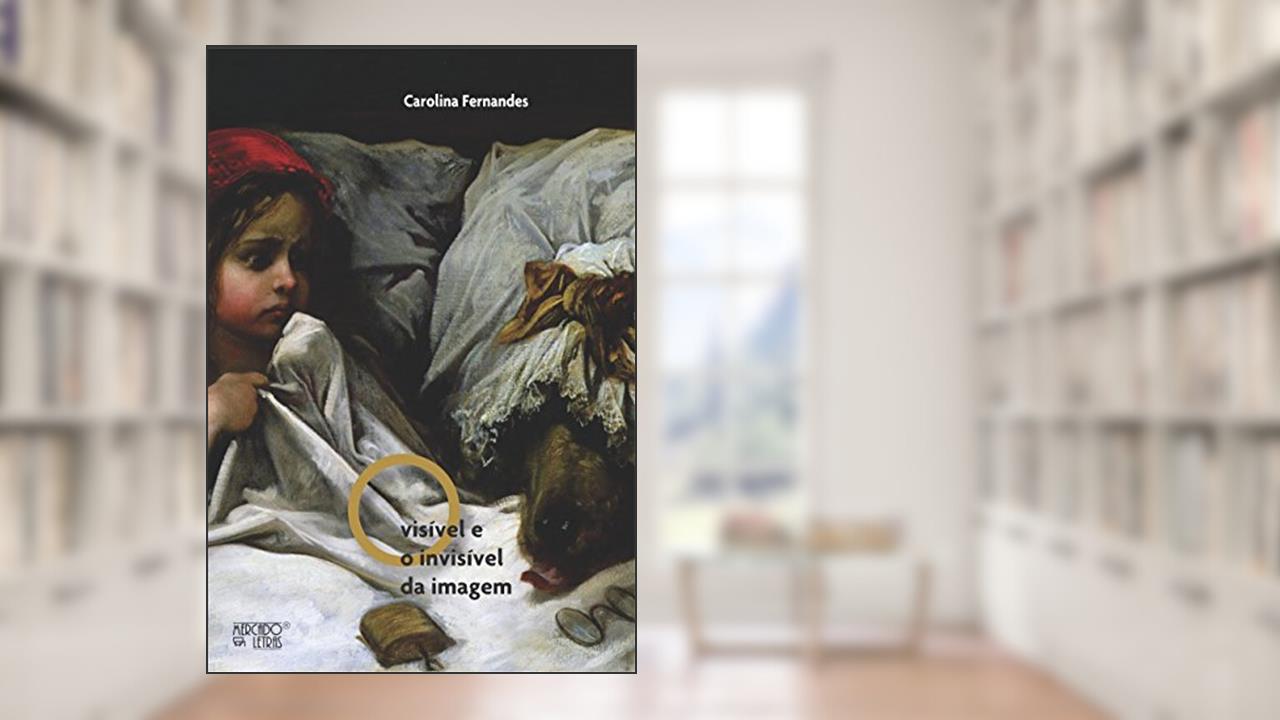 Capa de O Visível e o Invisível da Imagem: uma Análise Discursiva da Leitura e da Escrita de Livros de Imagens, do autor Carolina Fernandes