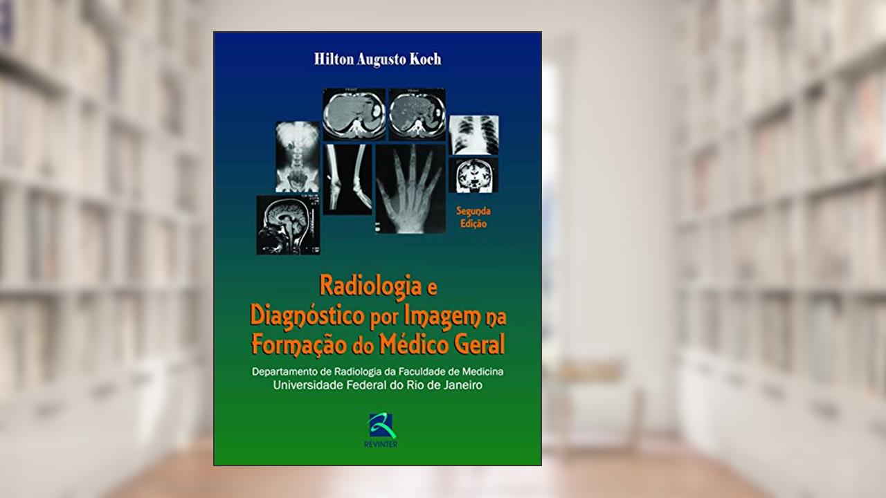 Capa de Radiologia e Diagnóstico por Imagem na Formação do Médico Geral: Departamento de Radiologia da Faculdade de Medicina da UFRJ, do autor Hilton Augusto Koch