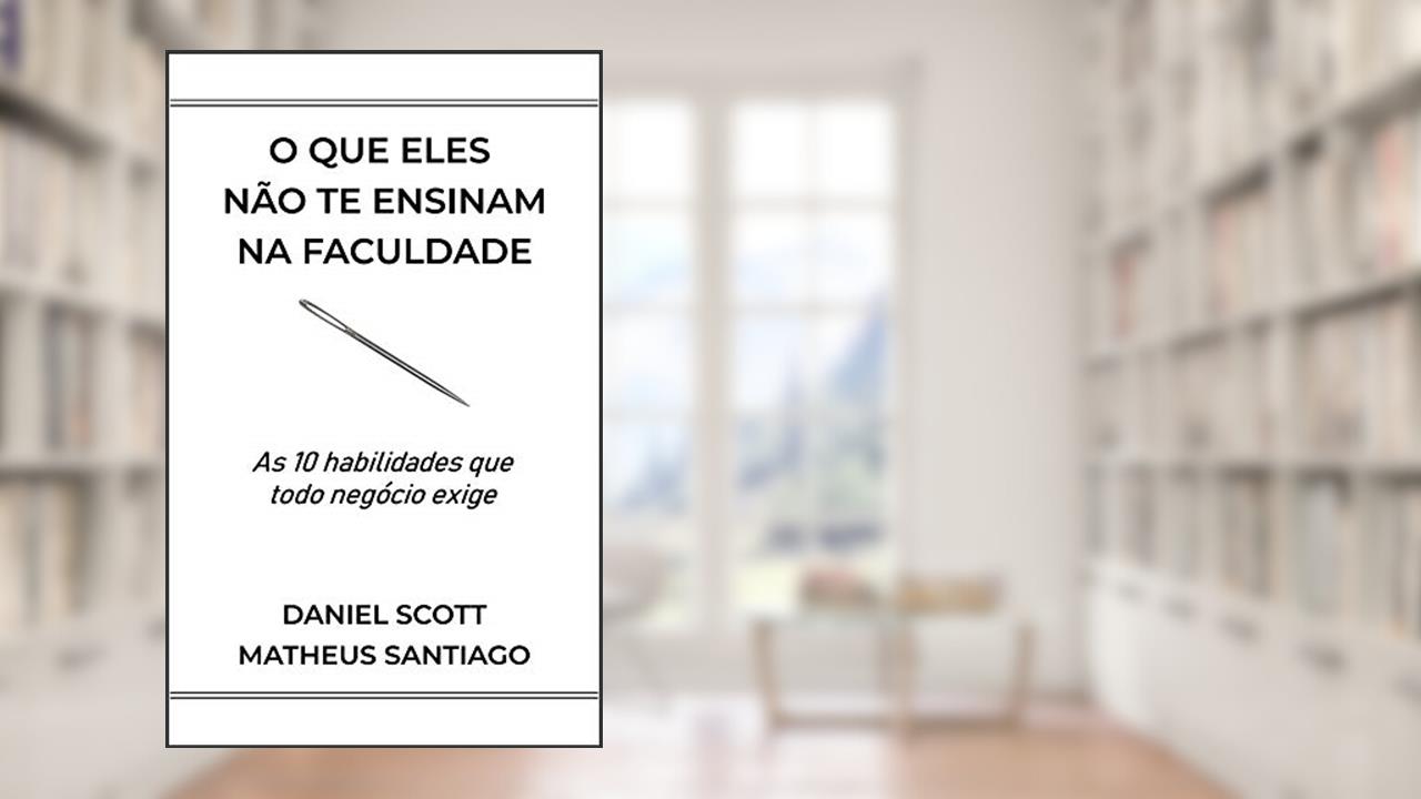 Capa de O que eles não te ensinam na faculdade: As 10 habilidades que todo negócio exige, do autor Matheus Santiago; Daniel Scott