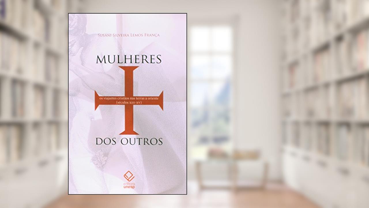 Capa de Mulheres dos outros: Os viajantes cristãos nas terras a oriente (séculos XIII-XV), do autor Susani Silveira Lemos Franca