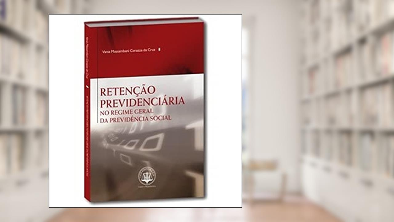 Capa de Retenção Previdenciária no Regime Geral da Previdência Social, do autor Vania Massambani Corazza da Cruz