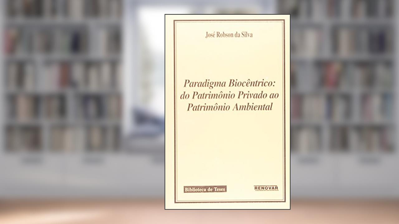 Capa de Paradigma Biocêntrico. Do Patrimônio Privado ao Patrimônio Ambiental, do autor José Robson da Silva