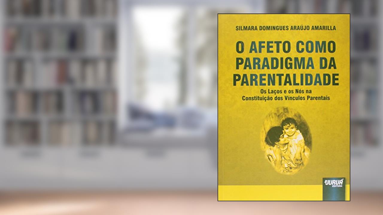 Capa de Afeto Como Paradigma da Parentalidade, O: Os Laços e os Nós na Constituição dos Vínculos Parentais, do autor Silmara Domingues Araújo Amarilla