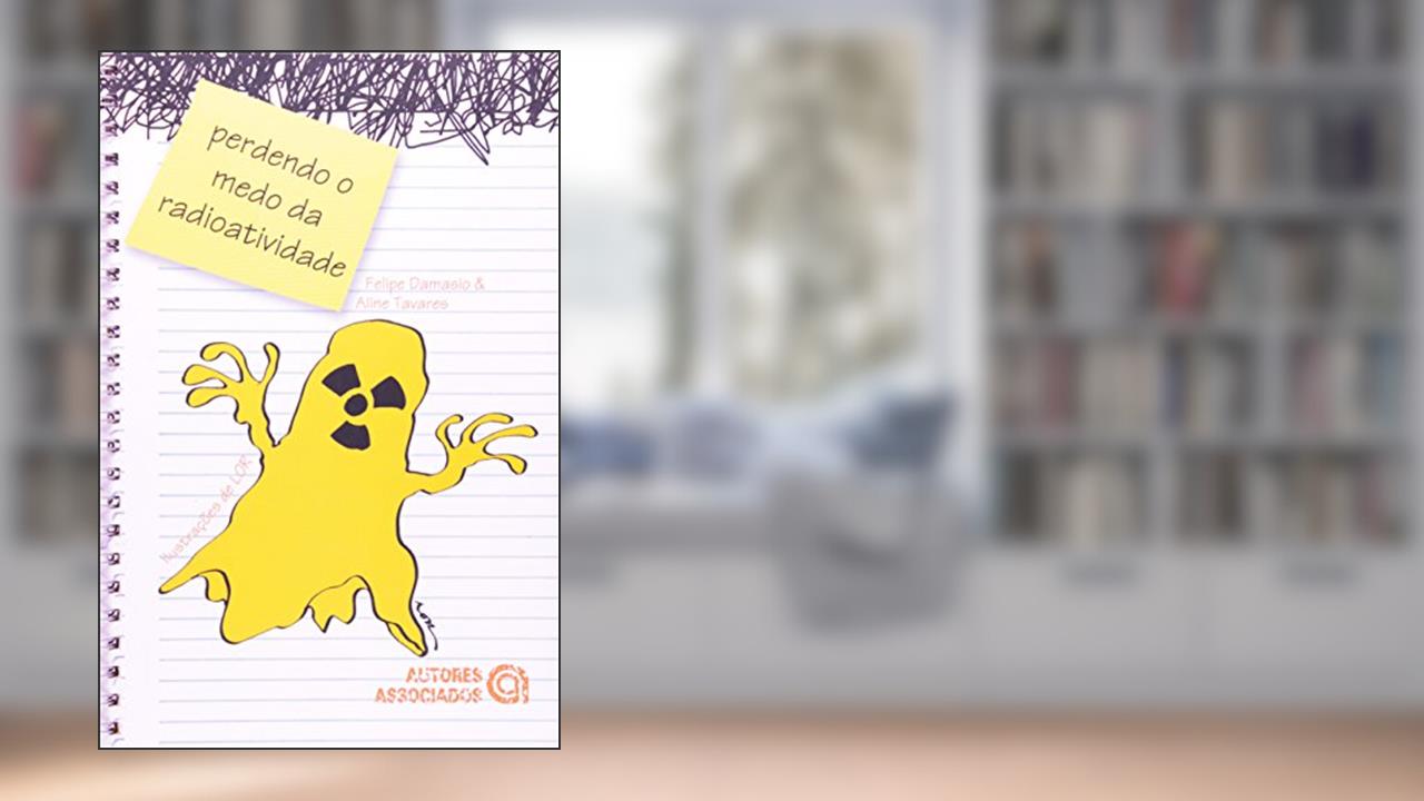 Capa de Perdendo o Medo da Radioatividade: Pelo Menos o Medo de Entendê-la, do autor Felipe Damasio; Aline Tavares