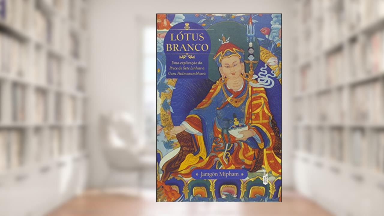 Capa de Lótus Branco. Uma Explicação da Prece de Sete Linhas a Guru Padmasambhava, do autor Jamgön Mipham