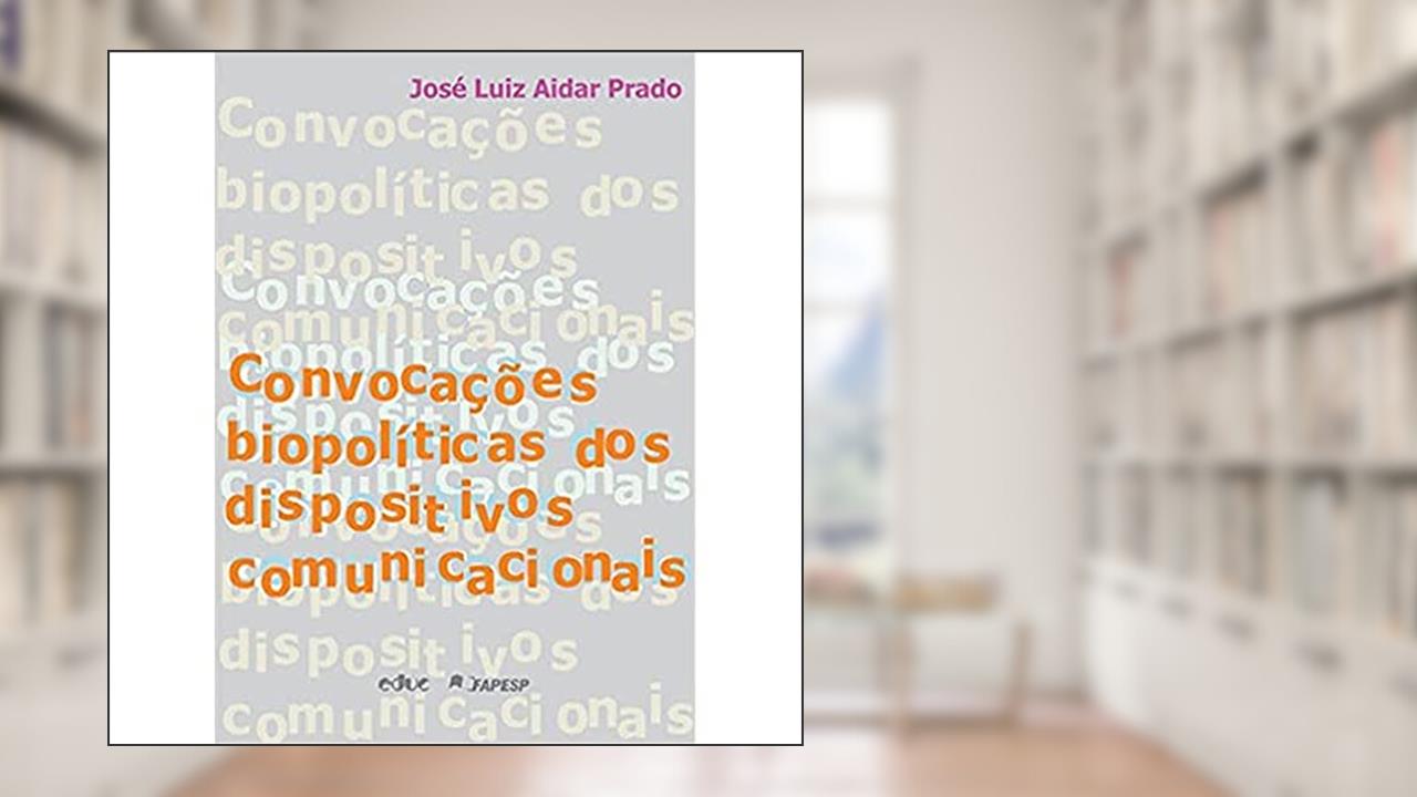 Capa de Convocações Biopolíticas dos Dispositivos Comunicacionais, do autor José Luiz Aidar Prado