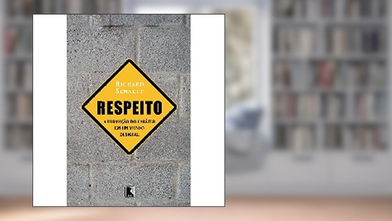 Capa de Respeito. A Formação do Caráter em Um Mundo Desigual, do autor Richard Sennett