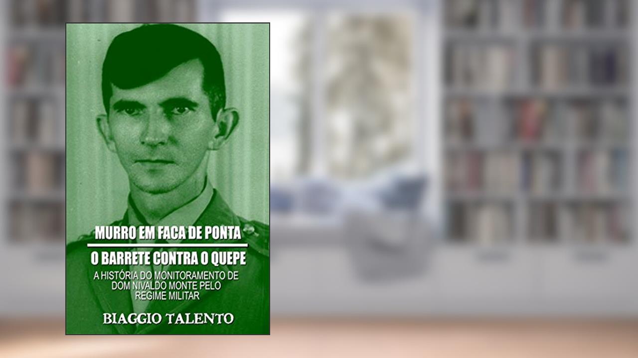 Capa de MURRO EM FACA DE PONTA - O BARRETE CONTRA O QUEPE : A história do monitoramento de Dom Nivaldo Monte pelo regime militar, do autor Biaggio Talento