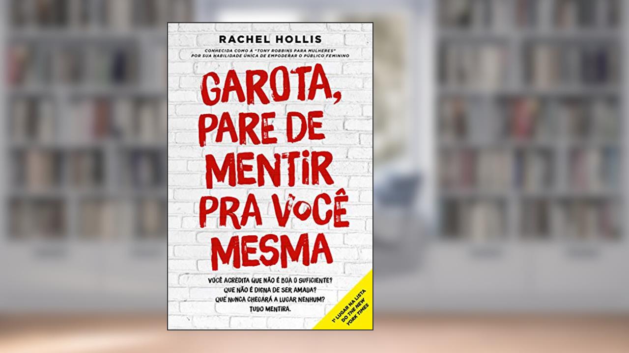 Capa de Garota, pare de mentir pra você mesma: Você acredita que não é boa o suficiente? Que não é digna de ser amada? Que nunca chegará a lugar nenhum? Tudo mentira., do autor Rachel Hollis