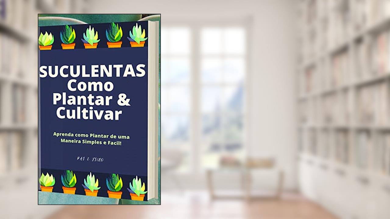 Capa de Suculentas Como Plantar & Cultivar: Como Plantar Suculentas em Casa, do autor Renato Alves