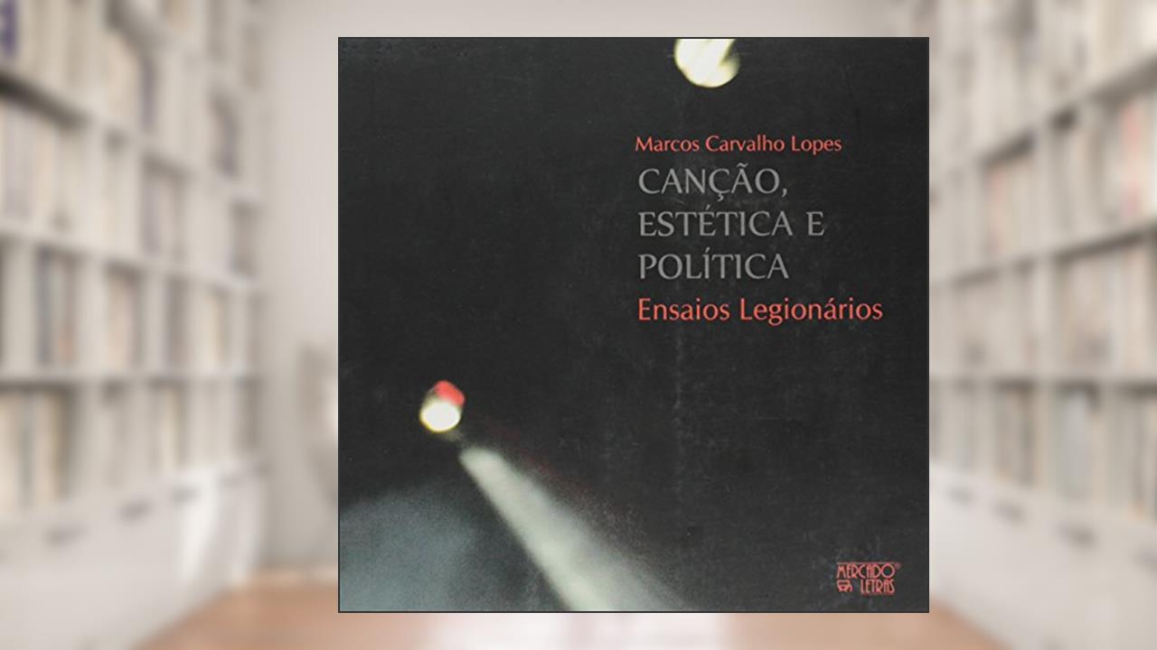 Capa de Canção, Estética e Política. Ensaios Legionários, do autor Marcos Carvalho Lopes