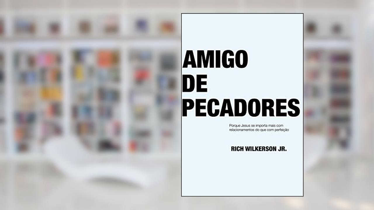 Capa de Amigo de pecadores: Por que Jesus se Importa mais com Relacionamentos do que com Perfeição, do autor Rich Wilkerson Jr