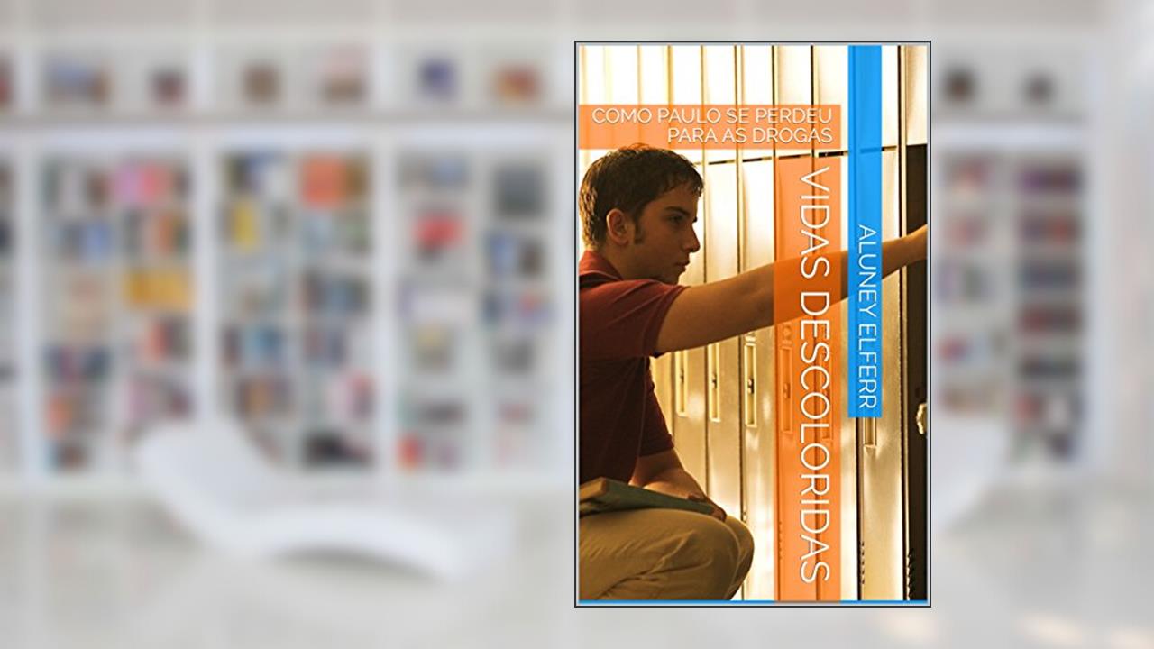 Capa de VIDAS DESCOLORIDAS: COMO PAULO SE PERDEU PARA AS DROGAS, do autor ALUNEY ELFERR