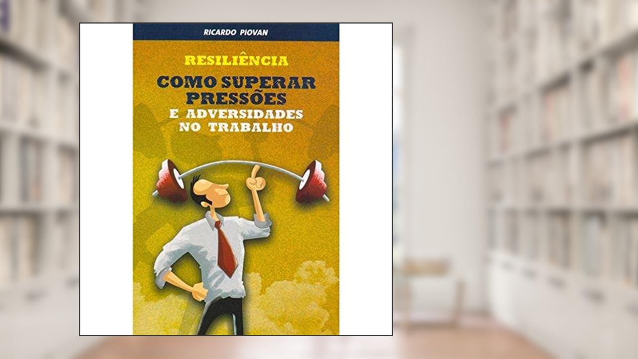 Capa de Resiliência. Como Superar Pressões e Adversidades no Trabalho, do autor Ricardo Piovan