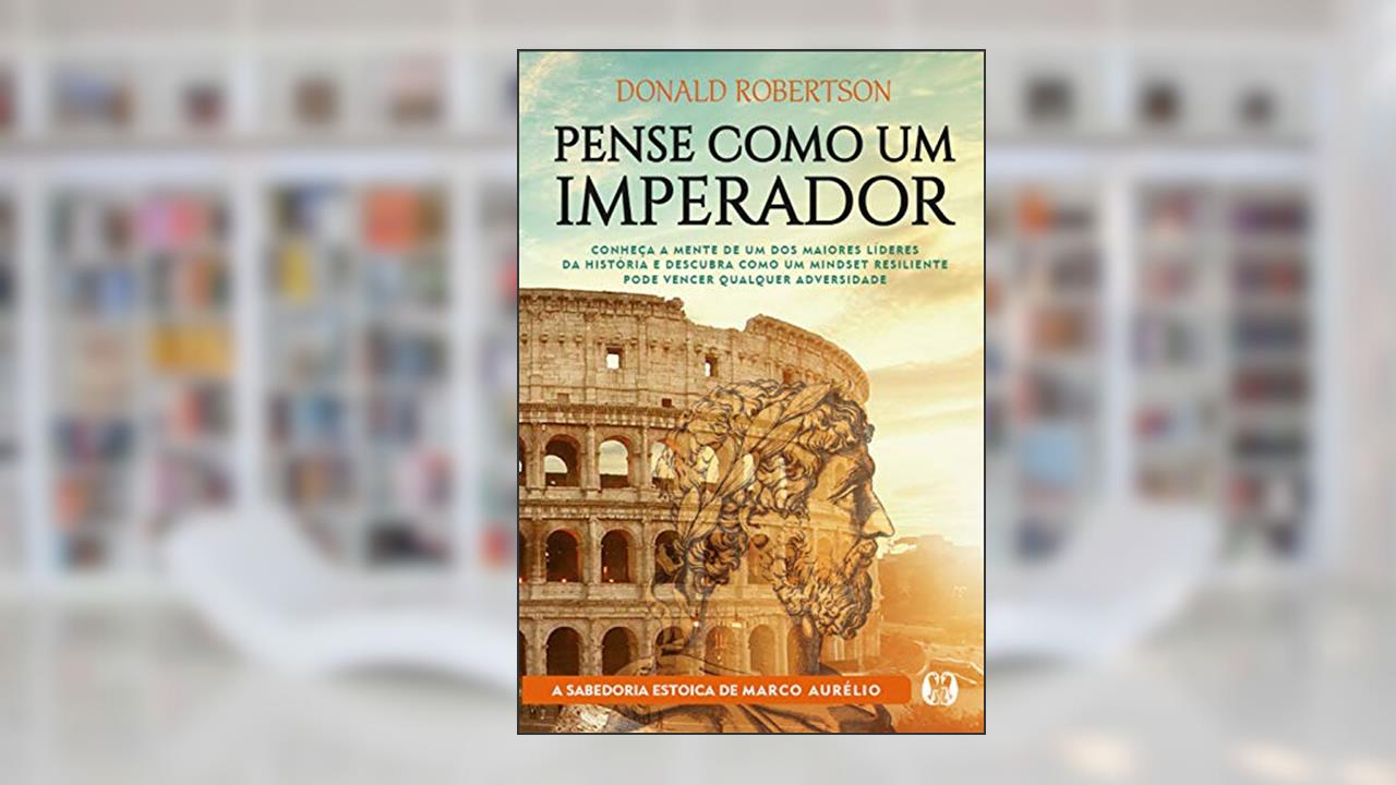 Capa de Pense como um imperador: Conheça a mente de um dos maiores líderes da história e descubra como um mindset resiliente pode vencer qualquer adversidade, do autor Donald Robertson