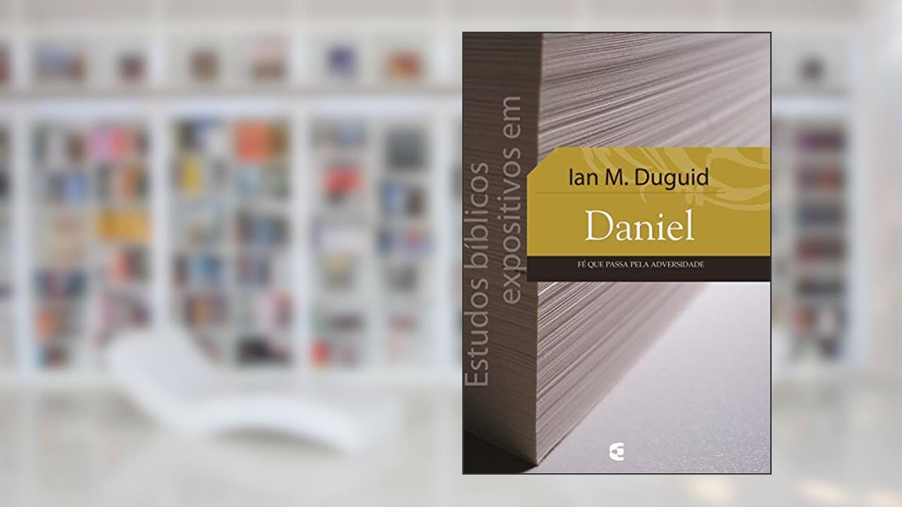 Capa de Estudos bíblicos expositivos em Daniel: Fé que passa pela adversidade, do autor Ian M. Duguid