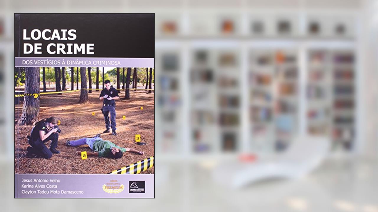 Capa de Locais de Crime. Dos Vestígios a Dinâmica Criminosa, do autor Jesus' Velho; Karina Alves' Costa; Clayton Tadeu 'Damasceno