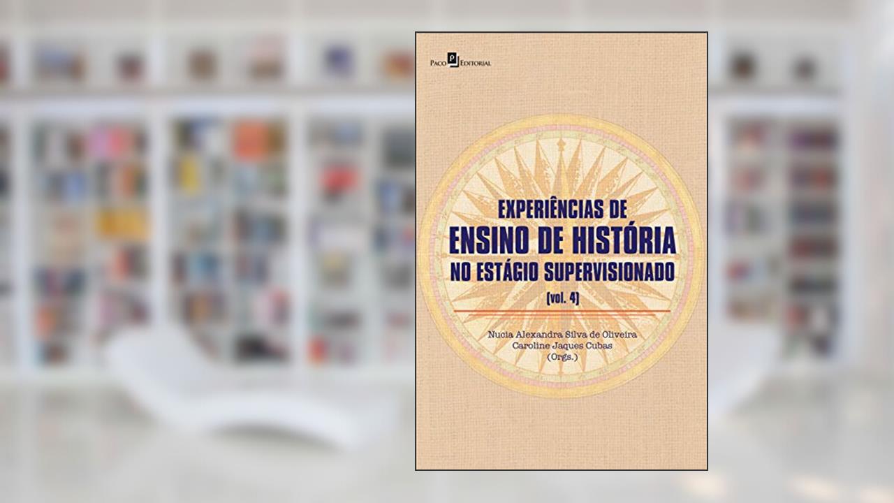 Capa de Experiência de ensino de história no estágio supervisionado (V. 4), do autor Nucia Alexandra Silva de Oliveira; Caroline Jaques Cubas