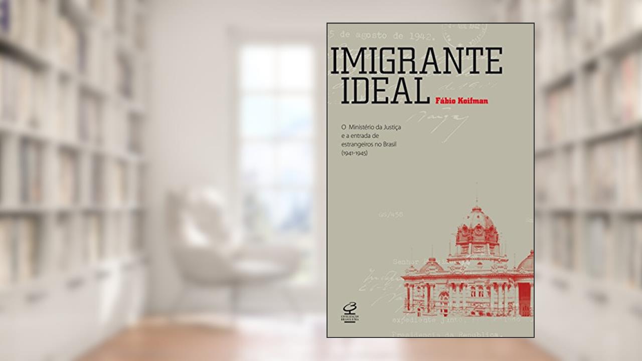 Capa de Imigrante ideal: O Ministério da Justiça e a entrada de estrangeiros no Brasil (1941-1945), do autor Fábio Koifman
