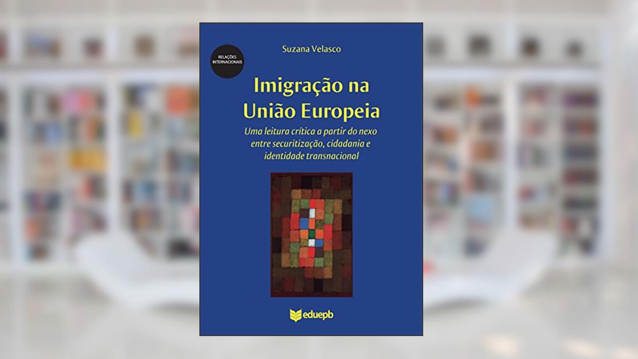 Capa de Imigração na União Europeia: uma leitura crítica a partir do nexo entre securitização, cidadania e identidade transnacional, do autor Suzana de Souza Lima Velasco