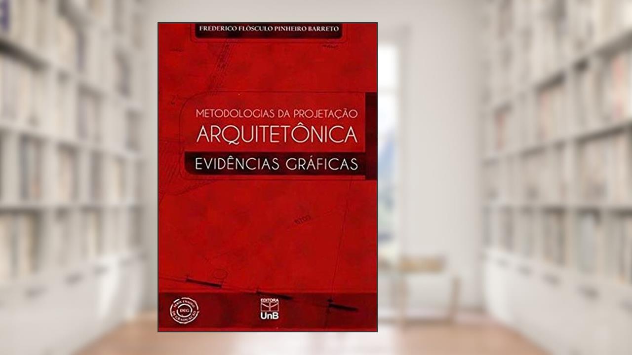 Capa de Metodologias da Projetação Arquitetônica: Evidências Gráficas, do autor Frederico Flósculo Pinheiro Barreto