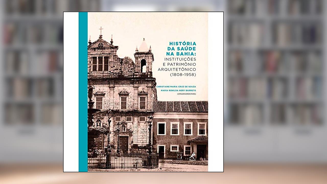Capa de História da saúde na Bahia: Instituições E Patrimônio Arquitetônico (1808-1958), do autor Christiane Maria Cruz de Souza