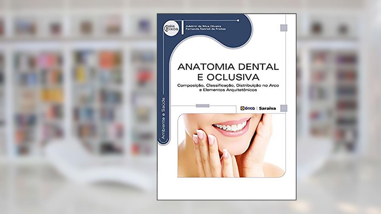 Capa de Anatomia dental e oclusiva: Composição, classificação, distribuição no arco e elementos arquitetônicos, do autor Adelmir da Silva Oliveira / Fernanda Natrieli de Freitas