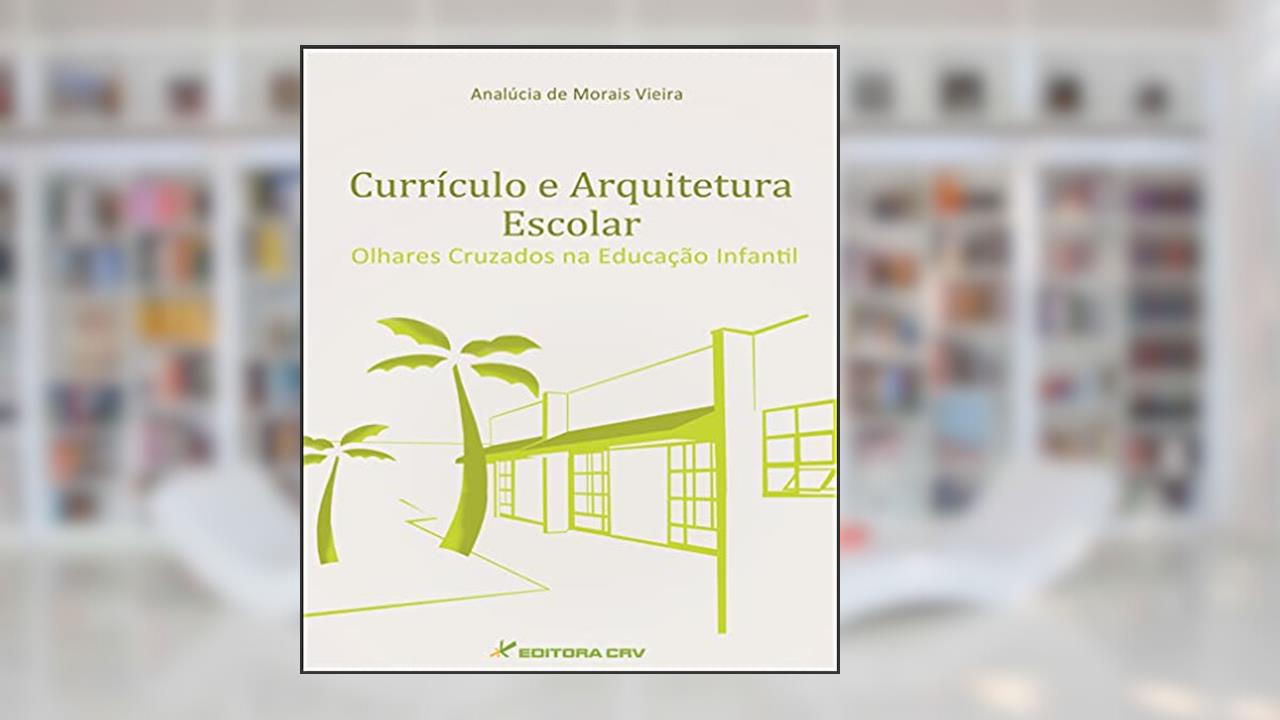 Capa de Currículo e arquitetura escolar: Olhares cruzados na educação infantil, do autor Analúcia de Morais Vieira