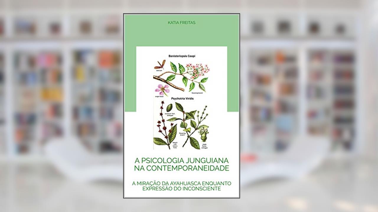 Capa de A PSICOLOGIA JUNGUIANA NA CONTEMPORANEIDADE: A MIRAÇÃO DA AYAHUASCA ENQUANTO EXPRESSÃO DO INCONSCIENTE, do autor Katia Freitas