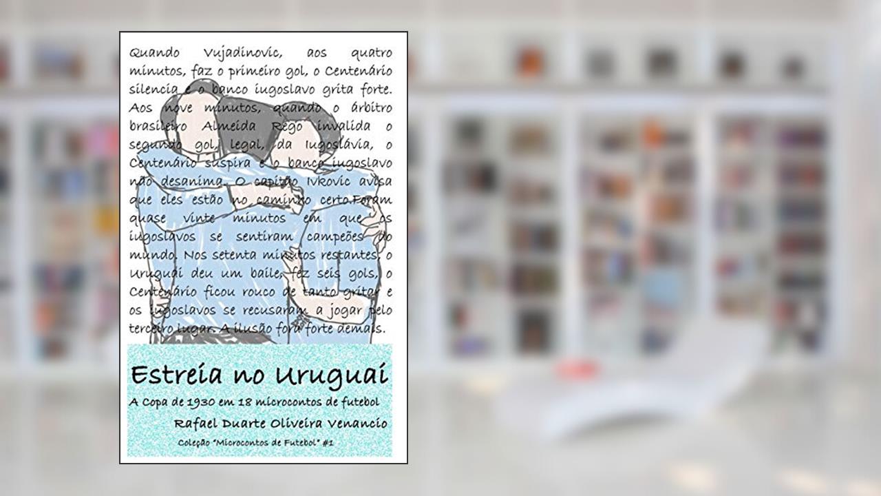 Capa de Estreia no Uruguai: A Copa de 1930 em 18 microcontos de futebol, do autor Rafael Duarte Oliveira Venancio