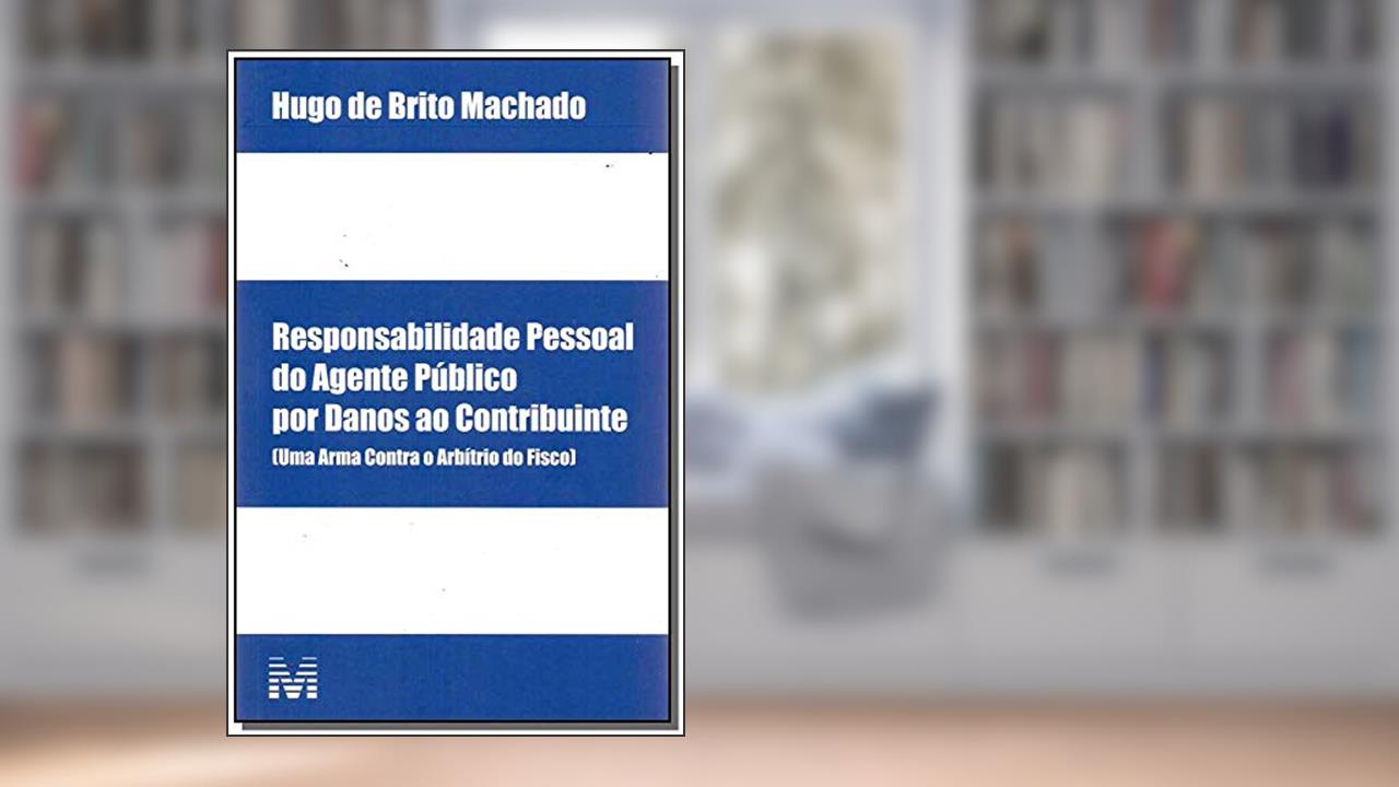 Capa de Responsabilidade pessoal do agente público por danos ao contribuinte - 1 ed./2017: (uma Arma Contra o Arbítrio do Fisco), do autor Hugo de Brito Machado