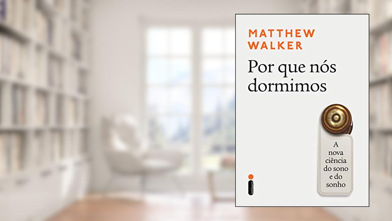 Por que nós dormimos: A nova ciência do sono e do sonho, de Matthew Walker