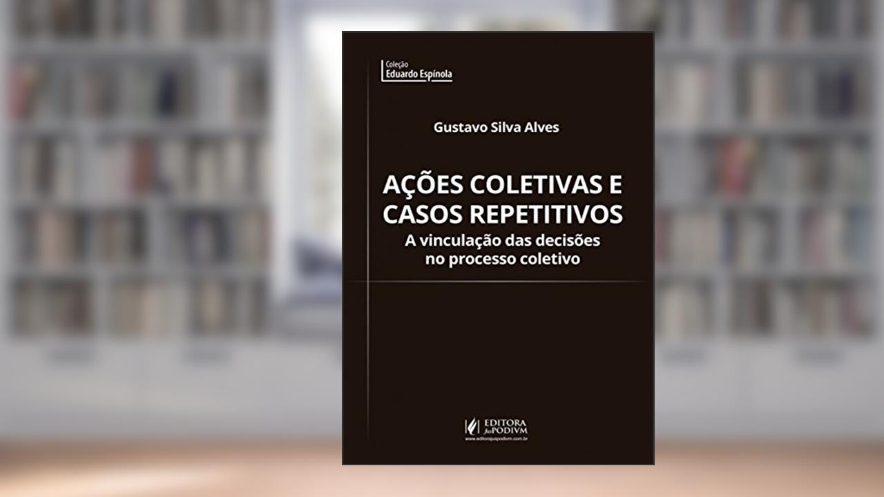 Capa de Ações Coletivas e Casos Repetitivos: a Vinculação das Decisões no Processo Coletivo, do autor Gustavo Silva Alves