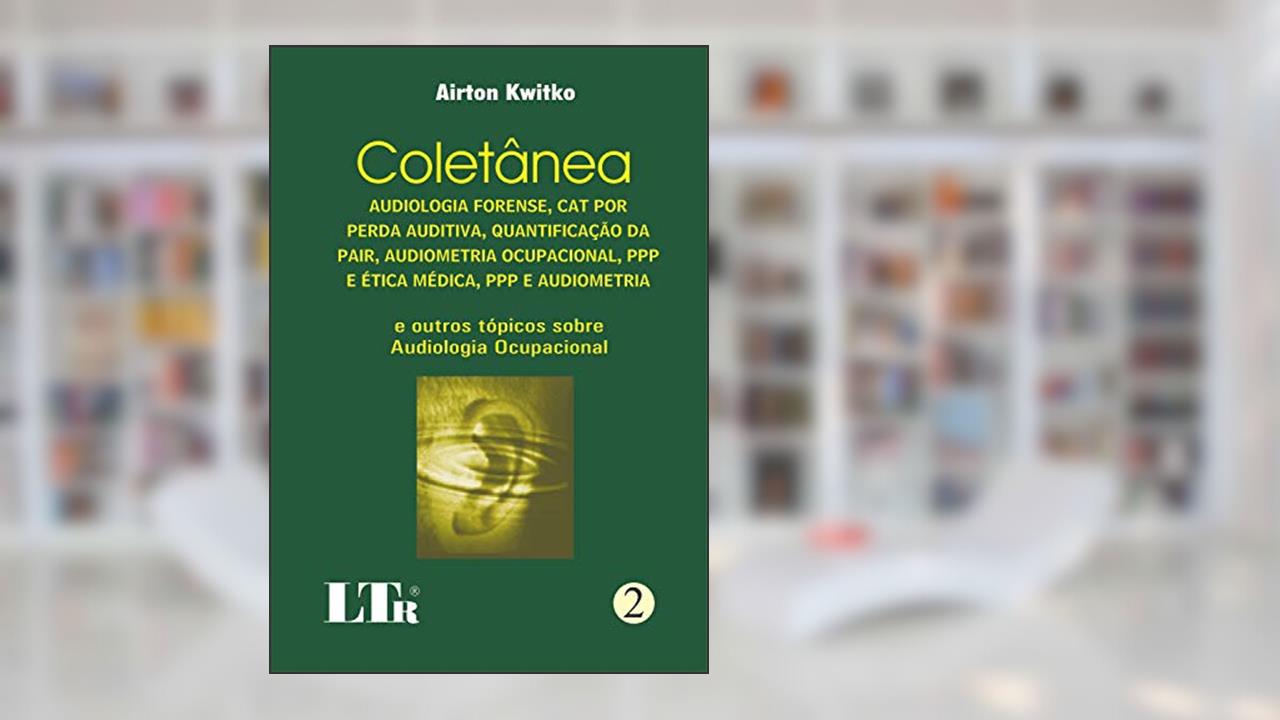 Capa de Coletânea. Audiologia Forense. Cat por Perda Auditiva, Quantificação da Pair, Audiometria Ocupacional, Ppp e Ética Médica, Ppp e Audiometria - Numero 2, do autor Airton Kwitko