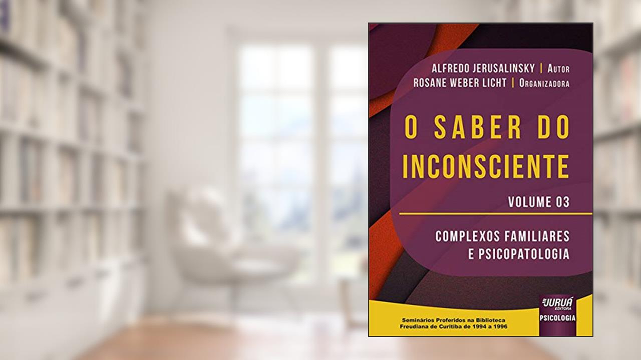Capa de Saber do Inconsciente, O - Volume 03 - Complexos Familiares e Psicopatologia - Seminários Proferidos na Biblioteca Freudiana de Curitiba de 1994 a 1996, do autor Alfredo Jerusalinsky