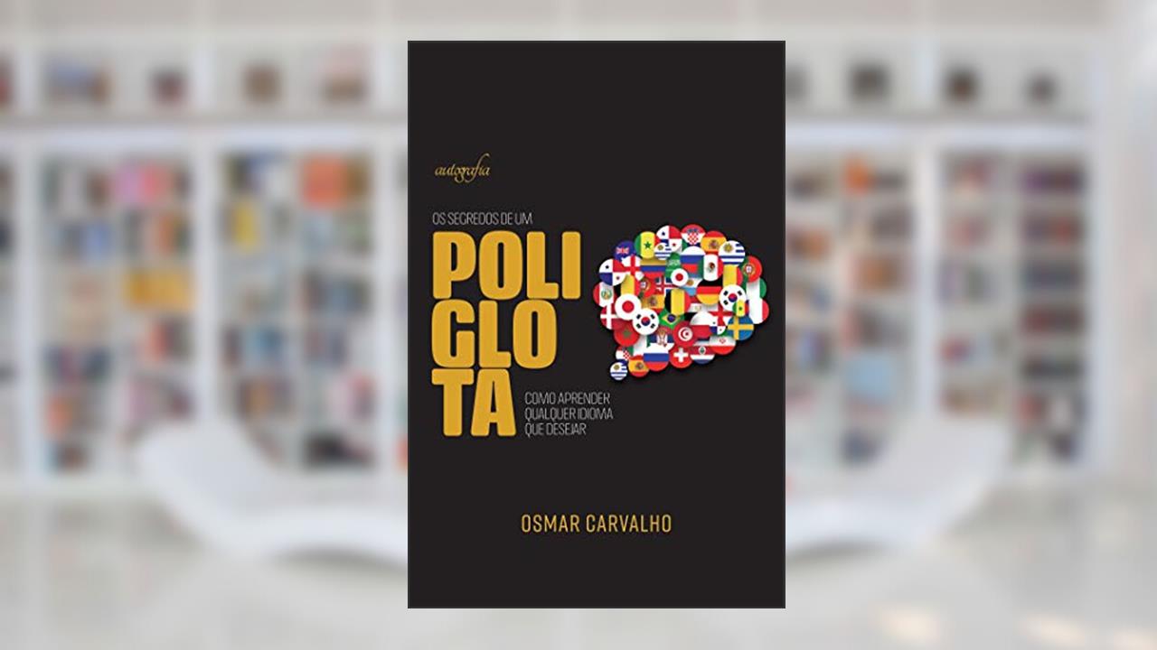 Os segredos de um poliglota; Como aprender qualquer idioma que desejar, do autor Osmar Carvalho