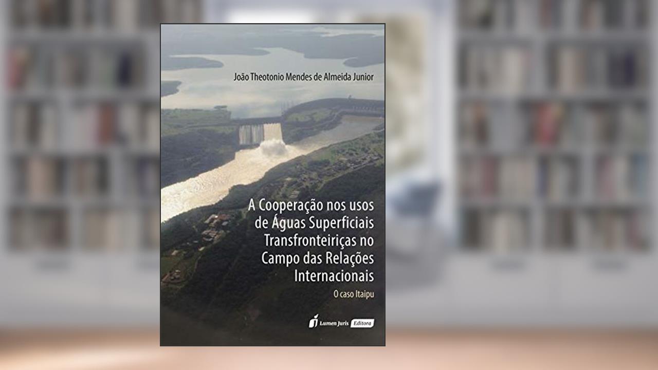 Capa de A Cooperação nos Usos de Águas Superficiais Transfronteiriças no Campo das Relações Internacionais. 2018, do autor João Theotonio Mendes de Almeida Junior