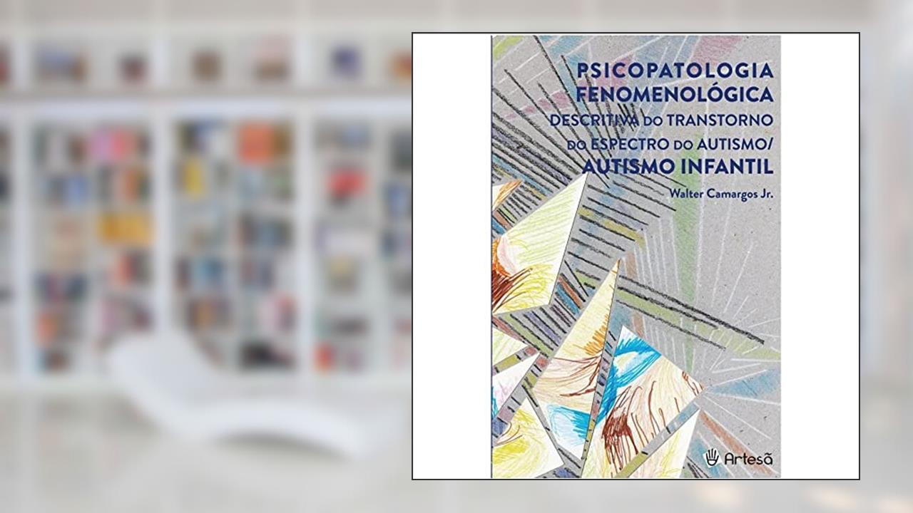 Capa de Psicopatologia Fenomenológica Descritiva do Transtorno do Espectro do Autismo/ Autismo Infantil, do autor Walter Camargos Jr.