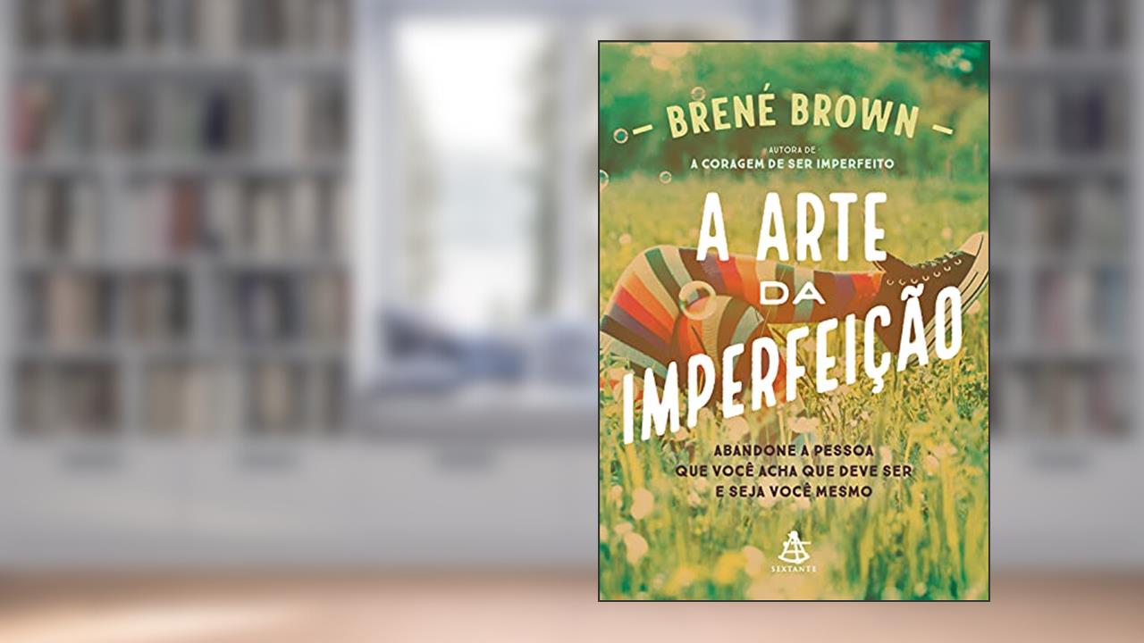 Capa de A arte da imperfeição: Abandone a pessoa que você acha que deve ser e seja você mesmo, do autor Brené Brown